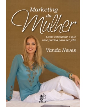 MARKETING DA MULHER - COMO CONQUISTAR O QUE VOCE PRECISA PARA SER FELIZ