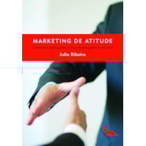 MARKETING DE ATITUDE: COMO FAZER SUAS EQUIPES E SEUS CLIENTES GOSTAREM DE VOCÊ