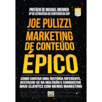 MARKETING DE CONTEÚDO ÉPICO - COMO CONTAR UMA HISTÓRIA DIFERENTE, DESTACAR-SE NA MULTIDÃO E CONQUISTAR MAIS CLIENTES COM MENOS MARKETING.