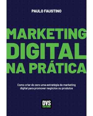 MARKETING DIGITAL NA PRÁTICA - COMO CRIAR DO ZERO UMA ESTRATÉGIA DE MARKETING DIGITAL PARA PROMOVER NEGÓCIOS OU PRODUTOS