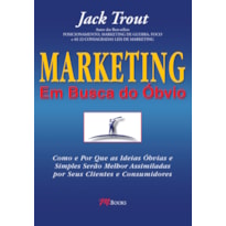 Marketing - em busca do óbvio: como e por que as ideias óbvias e simples serão melhor assimiladas por seus clientes e consumidores