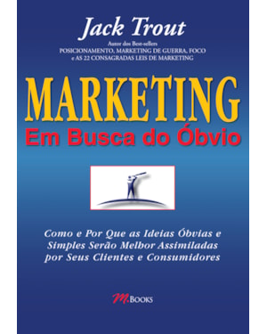 Marketing - em busca do óbvio: como e por que as ideias óbvias e simples serão melhor assimiladas por seus clientes e consumidores