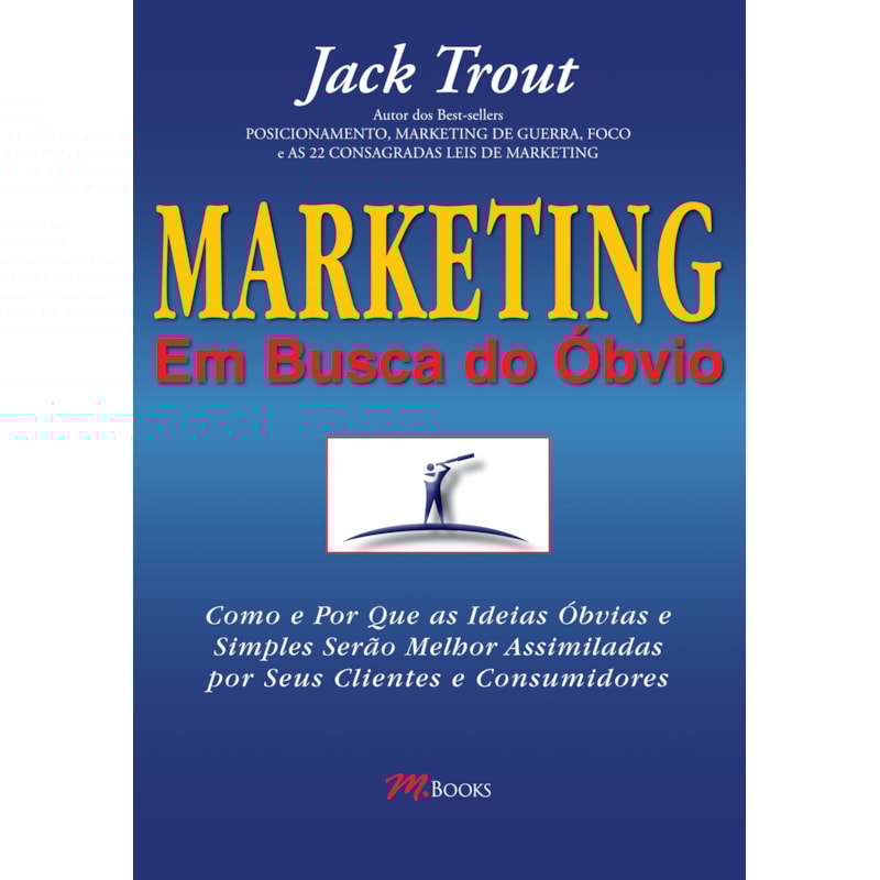 Marketing - em busca do óbvio: como e por que as ideias óbvias e simples serão melhor assimiladas por seus clientes e consumidores