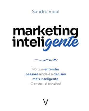 Marketing Inteligente: Porque entender pessoas ainda é a decisão mais inteligente. O resto... é barulho!