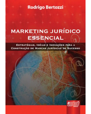 MARKETING JURÍDICO ESSENCIAL - ESTRATÉGIAS, IDÉIAS E INOVAÇÕES PARA A CONSTRUÇÃO DE MARCAS JURÍDICAS DE SUCESSO