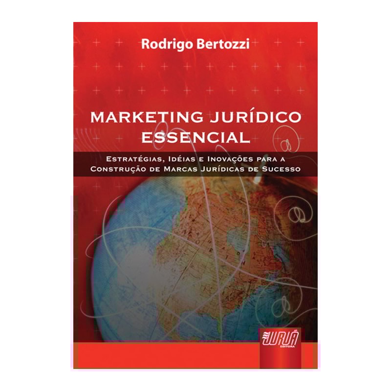 MARKETING JURÍDICO ESSENCIAL - ESTRATÉGIAS, IDÉIAS E INOVAÇÕES PARA A CONSTRUÇÃO DE MARCAS JURÍDICAS DE SUCESSO