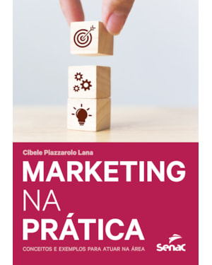 MARKETING NA PRÁTICA: CONCEITOS E EXEMPLOS PARA ATUAR NA ÁREA