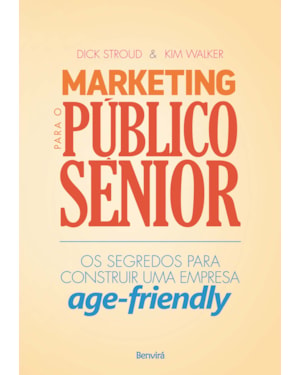 MARKETING PARA O PÚBLICO SÊNIOR: OS SEGREDOS PARA CONSTRUIR UMA EMPRESA AGE-FRIENDLY