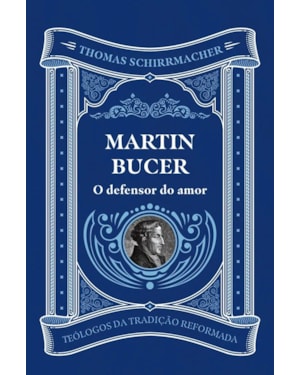 MARTIN BUCER: O DEFENSOR DO AMOR