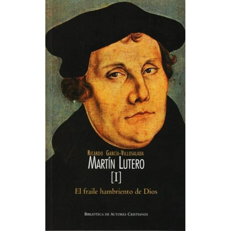MARTÍN LUTERO I: EL FRAILE HAMBRIENTO DE DIOS