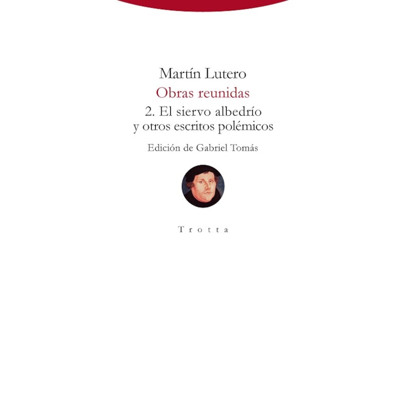 MARTÍN LUTERO - OBRAS REUNIDAS - 2. EL SIERVO ALBEDRÍO Y OTROS ESCRITOS POLÉMICOS