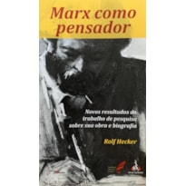 MARX COMO PENSADOR: NOVOS RESULTADOS DO TRABALHO DE PESQUISA SOBRE SUA OBRA E BIOGRAFIA