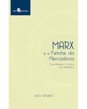 Marx e o fetiche da mercadoria: contribuição à crítica da metafísica