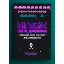 MARX NO FLIPERAMA: VIDEOGAMES E LUTA DE CLASSES