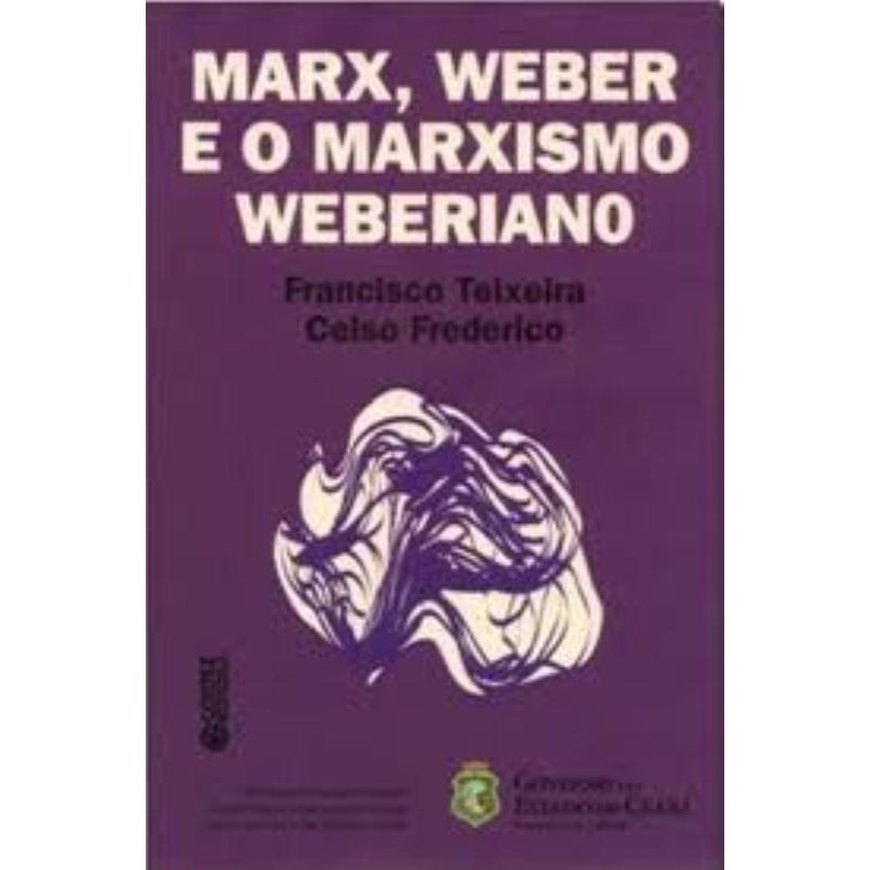 MARX, WEBER E O MARXISMO WEBERIANO