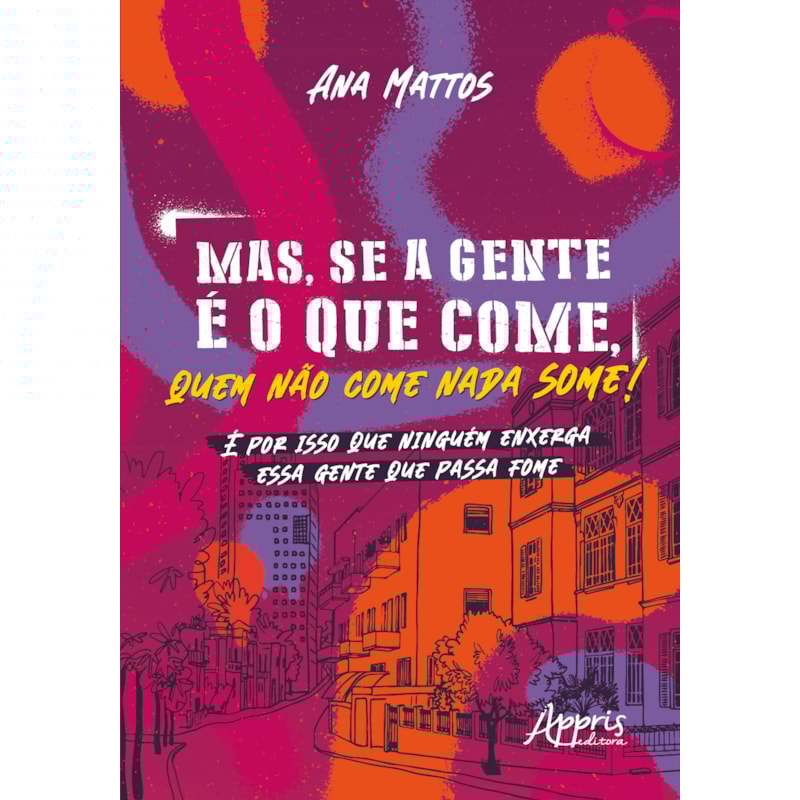 MAS, SE A GENTE É O QUE COME, QUEM NÃO COME NADA SOME!: É POR ISSO QUE NINGUÉM ENXERGA ESSA GENTE QUE PASSA FOME