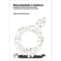 MASCULINIDADE E VIOLÊNCIA: EXPERIÊNCIAS E REFLEXÕES COM GRUPOS REFLEXIVOS PARA HOMENS AUTORES DE VIOLÊNCIA CONTRA A MULHER