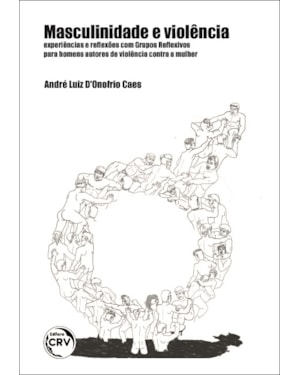 MASCULINIDADE E VIOLÊNCIA: EXPERIÊNCIAS E REFLEXÕES COM GRUPOS REFLEXIVOS PARA HOMENS AUTORES DE VIOLÊNCIA CONTRA A MULHER