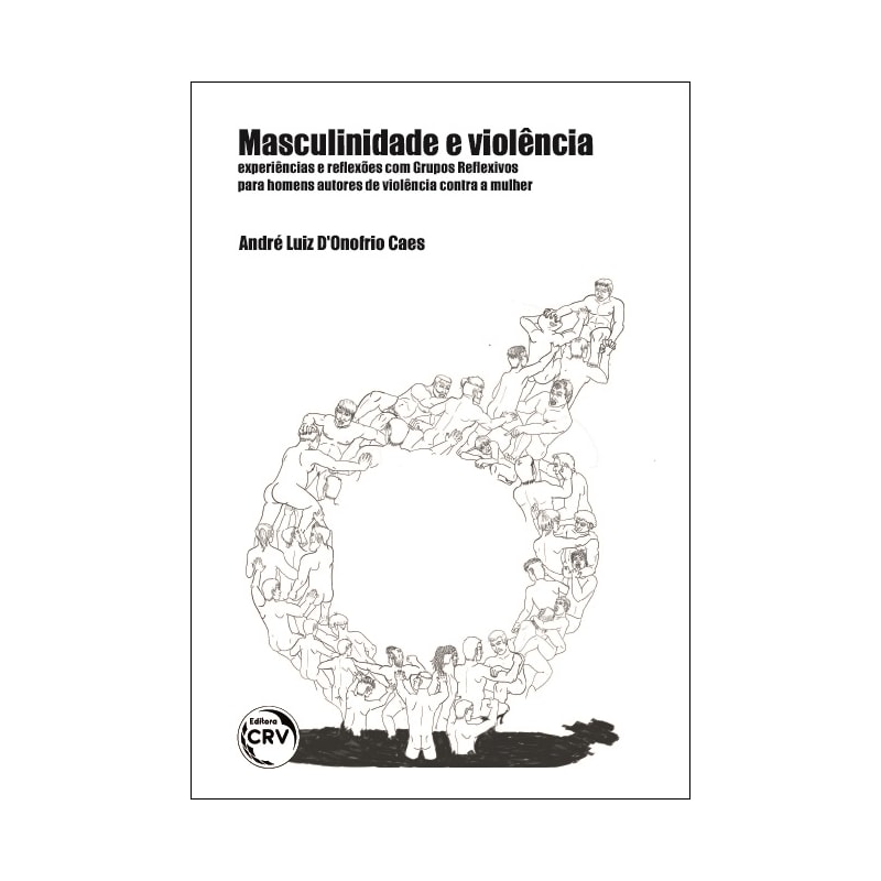MASCULINIDADE E VIOLÊNCIA: EXPERIÊNCIAS E REFLEXÕES COM GRUPOS REFLEXIVOS PARA HOMENS AUTORES DE VIOLÊNCIA CONTRA A MULHER