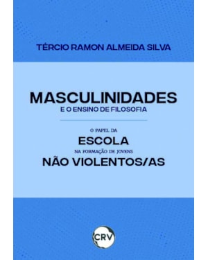 MASCULINIDADES E O ENSINO DE FILOSOFIA: O PAPEL DA ESCOLA NA FORMAÇÃO DE JOVENS NÃO VIOLENTOS/AS
