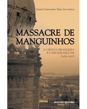 MASSACRE DE MANGUINHOS: A CIÊNCIA BRASILEIRA E O REGIME MILITAR (1964-1970)