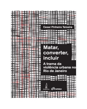 MATAR, CONVERTER, INCLUIR - A TRAMA DA VIOLÊNCIA URBANA NO RIO DE JANEIRO