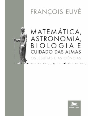 MATEMÁTICA, ASTRONOMIA, BIOLOGIA E CUIDADO DAS ALMAS: OS JESUÍTAS E AS CIÊNCIAS