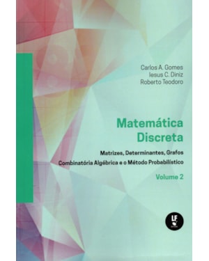 MATEMÁTICA DISCRETA: MATRIZES,DETERMINANTES,GRAFOS COMBINATÓRIA ALGÉBRICA E O MÉTODO PROBABILISTICO VOL. 2