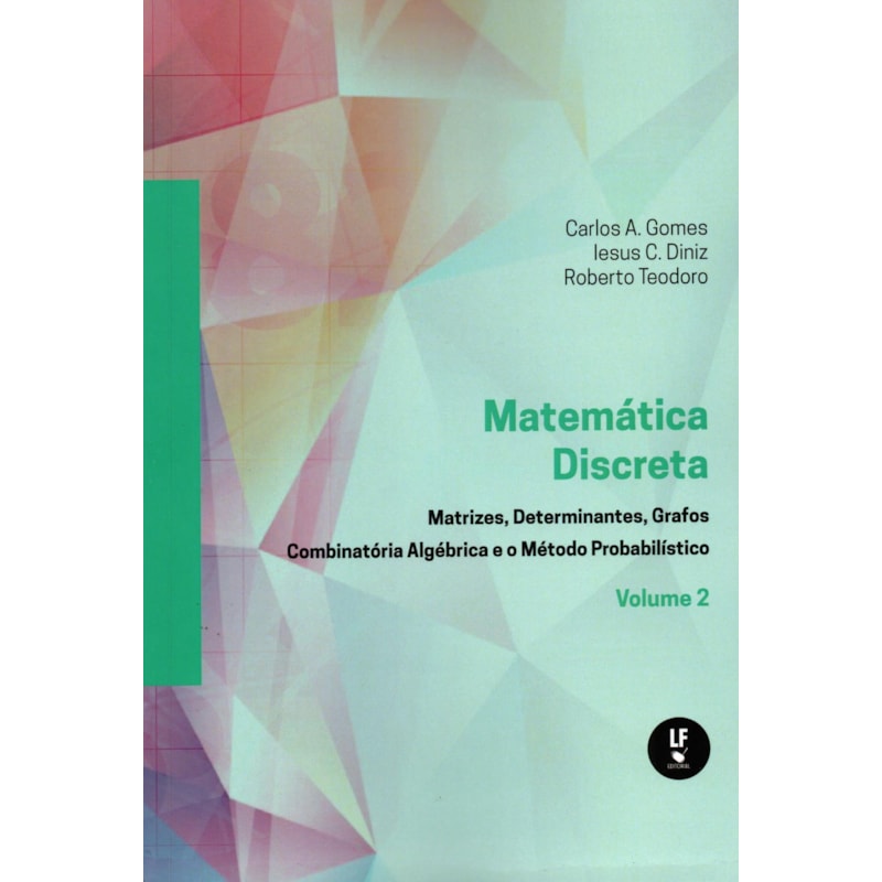 MATEMÁTICA DISCRETA: MATRIZES,DETERMINANTES,GRAFOS COMBINATÓRIA ALGÉBRICA E O MÉTODO PROBABILISTICO VOL. 2