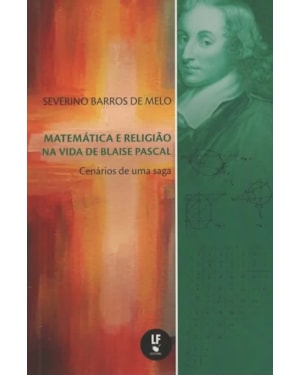 MATEMÁTICA E RELIGIÃO NA VIDA DE BLAISE PASCAL: CENÁRIOS DE UMA SAGA