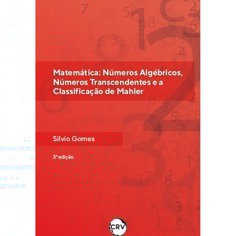 MATEMÁTICA: NÚMEROS ALGÉBRICOS, NÚMEROS TRANSCENDENTES E A CLASSIFICAÇÃO DE MAHLER