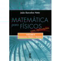 MATEMÁTICA PARA FÍSICOS COM APLICAÇÕES - VOLUME 2: TRATAMENTOS CLÁSSICO E QUÂNTICO