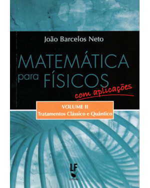 MATEMÁTICA PARA FÍSICOS COM APLICAÇÕES - VOLUME 2: TRATAMENTOS CLÁSSICO E QUÂNTICO