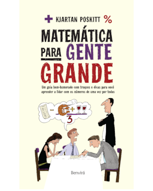 MATEMÁTICA PARA GENTE GRANDE: UM GUIA BEM-HUMORADO COM ATALHOS, TRUQUES E DICAS
