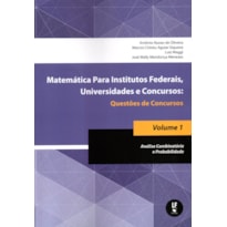 MATEMÁTICA PARA INSTITUTOS FEDERAIS, UNIVERSIDADES E CONCURSOS - VOLUME 01: QUESTÕES DE CONCURSOS: ANÁLISE COMBINATÓRIA E PROBABILIDADE