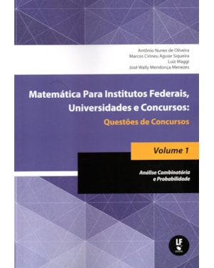 MATEMÁTICA PARA INSTITUTOS FEDERAIS, UNIVERSIDADES E CONCURSOS - VOLUME 01: QUESTÕES DE CONCURSOS: ANÁLISE COMBINATÓRIA E PROBABILIDADE
