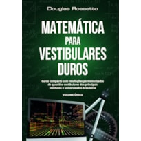 Matemática para vestibulares duros: Curso compacto com resoluções pormenorizadas de questões vestibulares dos principais institutos e universidades brasileiras