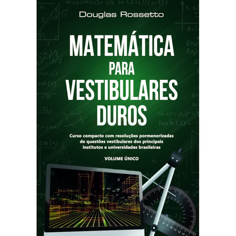 Matemática para vestibulares duros: Curso compacto com resoluções pormenorizadas de questões vestibulares dos principais institutos e universidades brasileiras