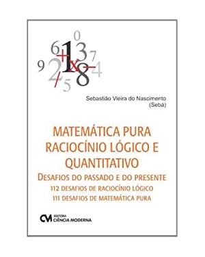MATEMATICA PURA RACIOCINIO LOGICO E QUANTITATIVO - DESAFIOS DO PASSADO E DO - 1