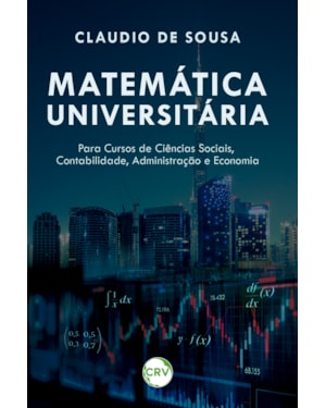 MATEMÁTICA UNIVERSITÁRIA: PARA CURSOS DE CIÊNCIAS SOCIAIS, CONTABILIDADE, ADMINISTRAÇÃO E ECONOMIA