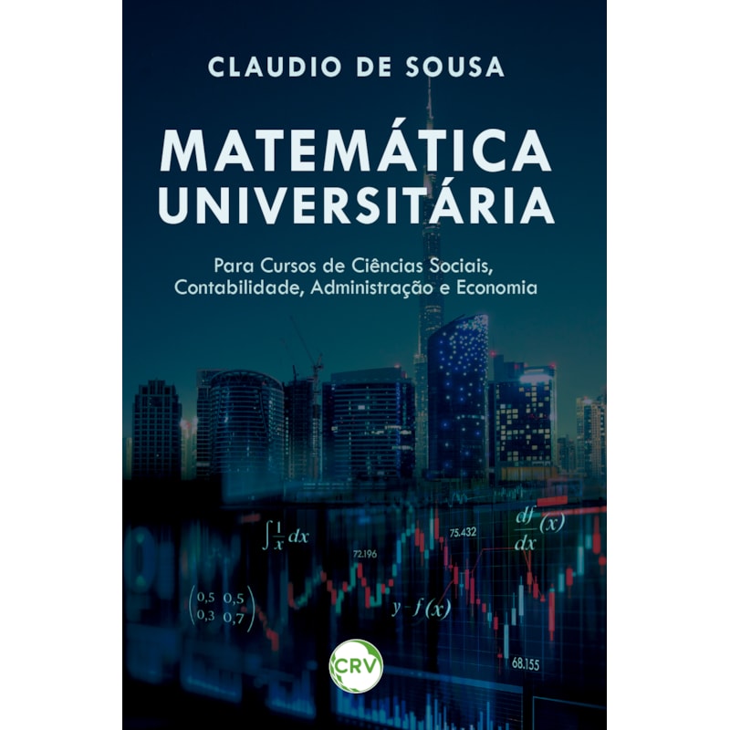 MATEMÁTICA UNIVERSITÁRIA: PARA CURSOS DE CIÊNCIAS SOCIAIS, CONTABILIDADE, ADMINISTRAÇÃO E ECONOMIA
