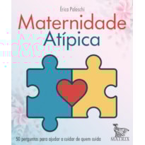 MATERNIDADE ATÍPICA: 50 PERGUNTAS PARA AJUDAR A CUIDAR DE QUEM CUIDA