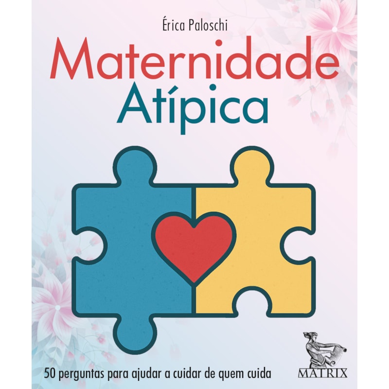 MATERNIDADE ATÍPICA: 50 PERGUNTAS PARA AJUDAR A CUIDAR DE QUEM CUIDA