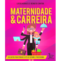 MATERNIDADE & CARREIRA: 100 CARTAS PARA PENSAR O JEITO DE SER MÃE E PROFISSIONAL