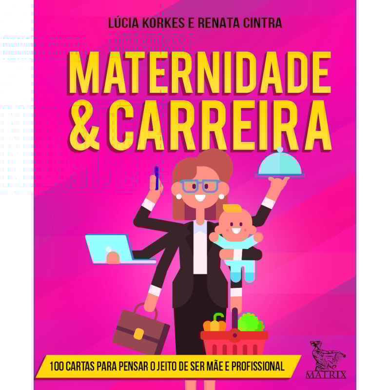 MATERNIDADE & CARREIRA: 100 CARTAS PARA PENSAR O JEITO DE SER MÃE E PROFISSIONAL