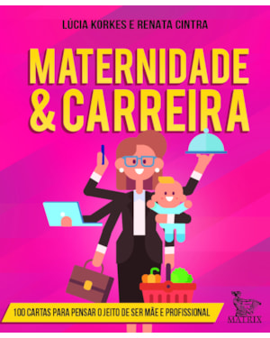 MATERNIDADE & CARREIRA: 100 CARTAS PARA PENSAR O JEITO DE SER MÃE E PROFISSIONAL
