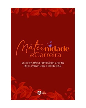 Maternidade e Carreira: Mulheres, mães e empresárias: a rotina entre a vida pessoal e profissional