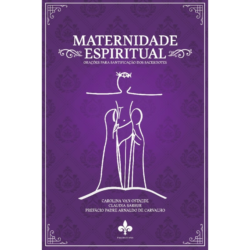 MATERNIDADE ESPIRITUAL: ORAÇÕES PARA SANTIFICAÇÃO DOS SACERDOTES