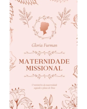 MATERNIDADE MISSIONAL: O MINISTÉRIO DA MATERNIDADE SEGUNDO O PLANO DE DEUS