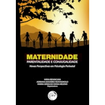 MATERNIDADE, PARENTALIDADE E CONJUGALIDADE: NOVAS PERSPECTIVAS EM PSICOLOGIA PERINATAL